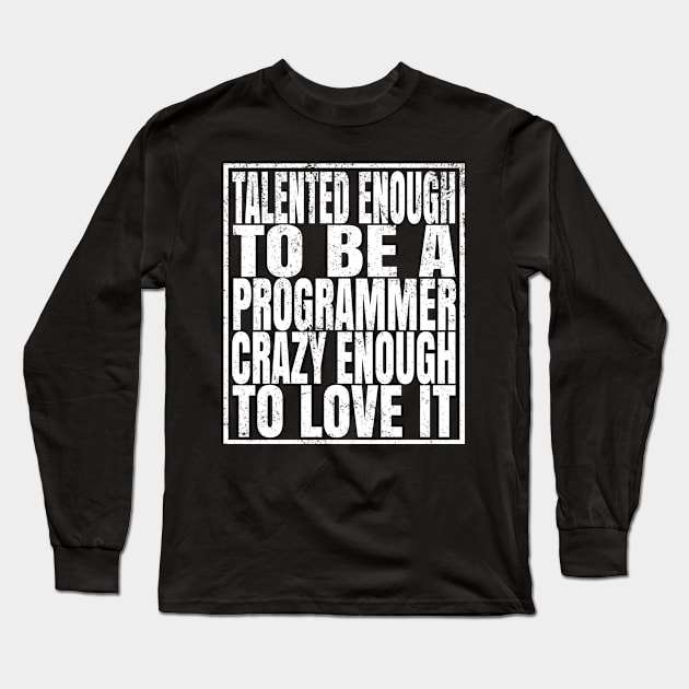 Talented Enough To Be A Programmer Crazy Enough To Love It design Long Sleeve T-Shirt by Grabitees
